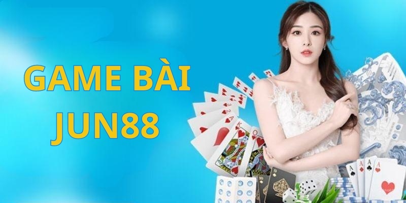 Chơi game bài tại Jun88 vừa giải trí vừa kiếm tiền