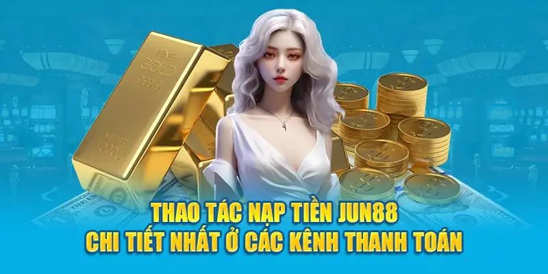 Nạp rút tiền Jun88 không khó