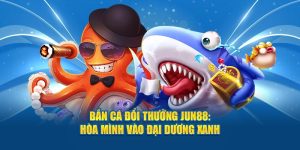 Bắn Cá Đổi Thưởng Jun88: Hòa Mình Vào Đại Dương Xanh