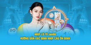 Nhịp Lô Tô Jun88 - Hướng Dẫn Xác Định Nhịp Cầu Ổn Định