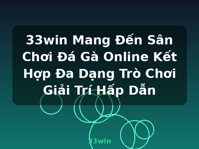 33win Mang Đến Sân Chơi Đá Gà Online Kết Hợp Đa Dạng Trò Chơi Giải Trí Hấp Dẫn - 33win