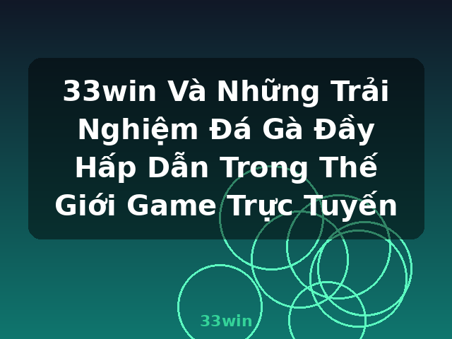 33win Và Những Trải Nghiệm Đá Gà Đầy Hấp Dẫn Trong Thế Giới Game Trực Tuyến - 33win 33win Và Những Trải Nghiệm Đá Gà Đầy Hấp Dẫn Trong Thế Giới Game Trực Tuyến - 33win