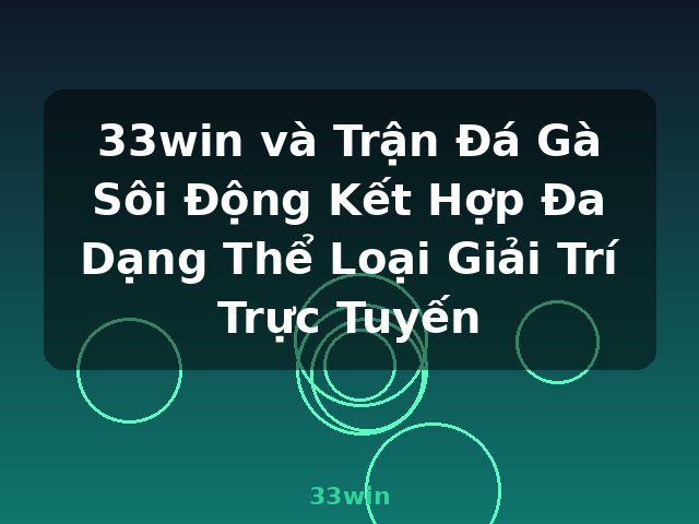 33win và Trận Đá Gà Sôi Động Kết Hợp Đa Dạng Thể Loại Giải Trí Trực Tuyến - 33win