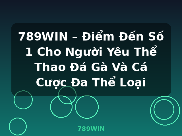 789WIN – Điểm Đến Số 1 Cho Người Yêu Thể Thao Đá Gà Và Cá Cược Đa Thể Loại - 789WIN
