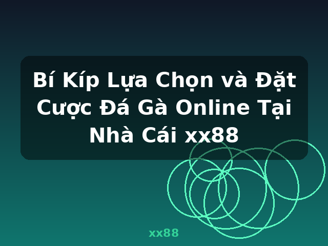 Bí Kíp Lựa Chọn và Đặt Cược Đá Gà Online Tại Nhà Cái xx88 - xx88