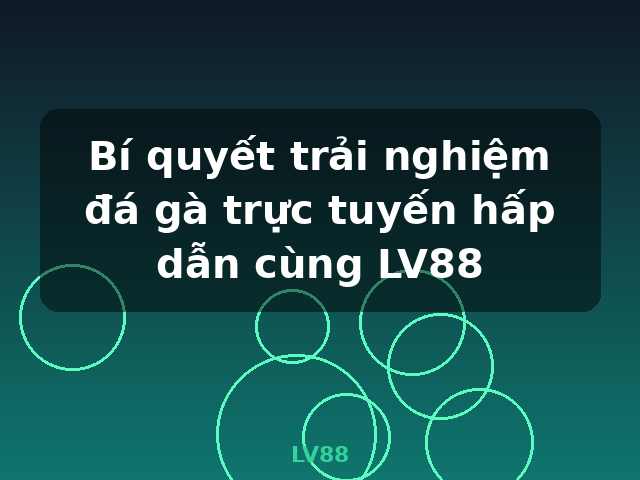 Bí quyết trải nghiệm đá gà trực tuyến hấp dẫn cùng LV88 - LV88