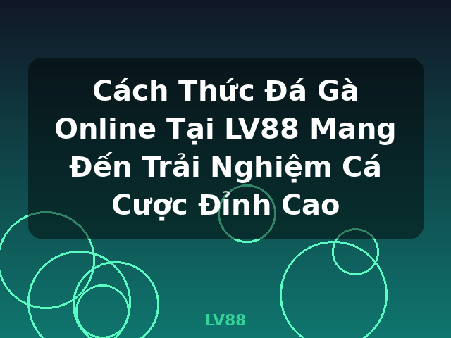 Cách Thức Đá Gà Online Tại LV88 Mang Đến Trải Nghiệm Cá Cược Đỉnh Cao - LV88 Cách Thức Đá Gà Online Tại LV88 Mang Đến Trải Nghiệm Cá Cược Đỉnh Cao - LV88