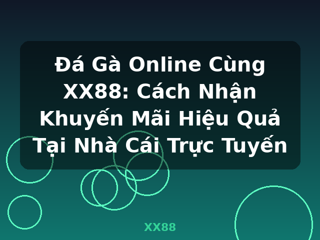 Đá Gà Online Cùng XX88: Cách Nhận Khuyến Mãi Hiệu Quả Tại Nhà Cái Trực Tuyến - XX88