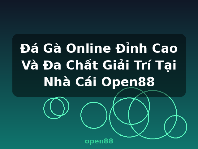 Đá Gà Online Đỉnh Cao Và Đa Chất Giải Trí Tại Nhà Cái Open88 - open88