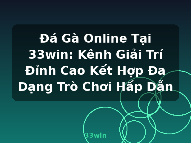 Đá Gà Online Tại 33win: Kênh Giải Trí Đỉnh Cao Kết Hợp Đa Dạng Trò Chơi Hấp Dẫn - 33win