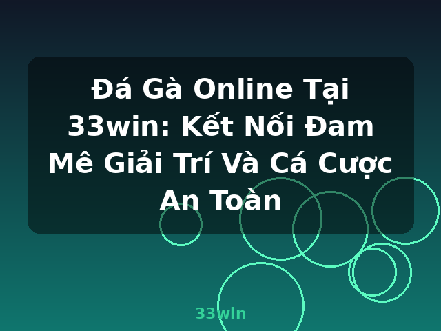 Đá Gà Online Tại 33win: Kết Nối Đam Mê Giải Trí Và Cá Cược An Toàn - 33win