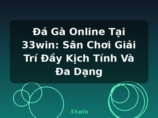 Đá Gà Online Tại 33win: Sân Chơi Giải Trí Đầy Kịch Tính Và Đa Dạng - 33win