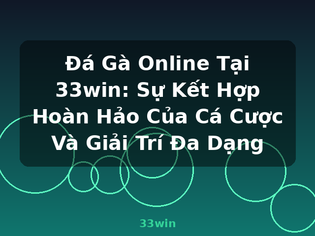 Đá Gà Online Tại 33win: Sự Kết Hợp Hoàn Hảo Của Cá Cược Và Giải Trí Đa Dạng - 33win