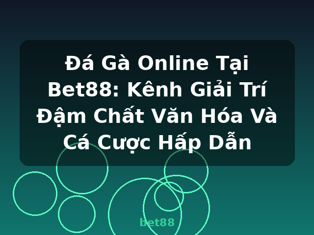 Đá Gà Online Tại Bet88: Kênh Giải Trí Đậm Chất Văn Hóa Và Cá Cược Hấp Dẫn - bet88