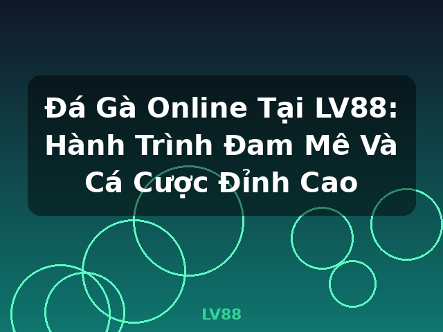 Đá Gà Online Tại LV88: Hành Trình Đam Mê Và Cá Cược Đỉnh Cao - LV88