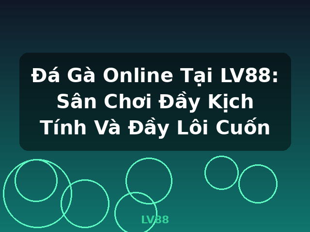 Đá Gà Online Tại LV88: Sân Chơi Đầy Kịch Tính Và Đầy Lôi Cuốn - LV88