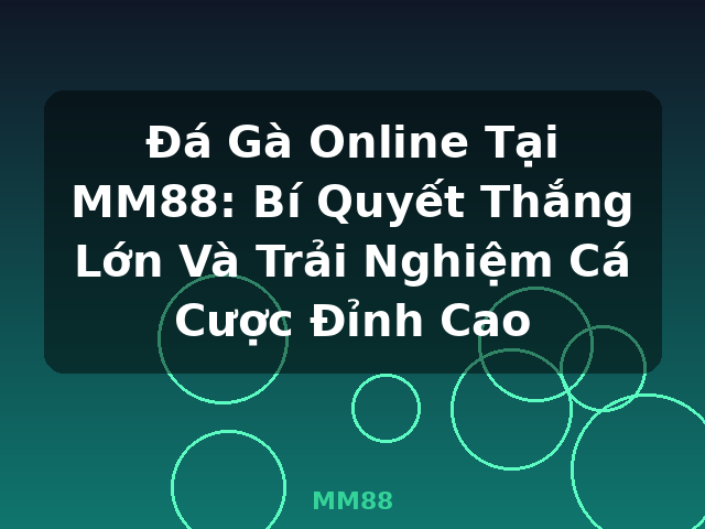 Đá Gà Online Tại MM88: Bí Quyết Thắng Lớn Và Trải Nghiệm Cá Cược Đỉnh Cao - MM88