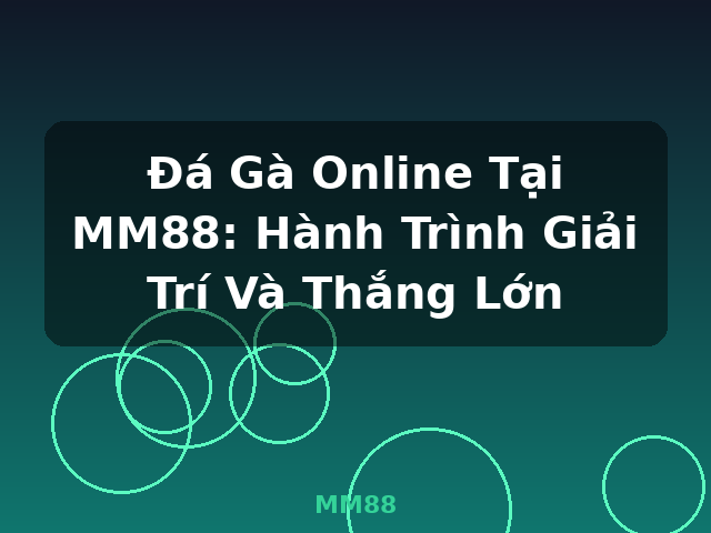 Đá Gà Online Tại MM88: Hành Trình Giải Trí Và Thắng Lớn - MM88