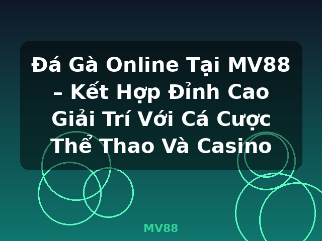 Đá Gà Online Tại MV88 – Kết Hợp Đỉnh Cao Giải Trí Với Cá Cược Thể Thao Và Casino - MV88