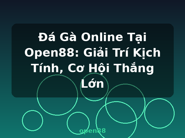 Đá Gà Online Tại Open88: Giải Trí Kịch Tính, Cơ Hội Thắng Lớn - open88