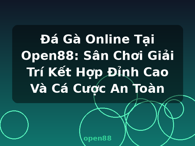 Đá Gà Online Tại Open88: Sân Chơi Giải Trí Kết Hợp Đỉnh Cao Và Cá Cược An Toàn - open88