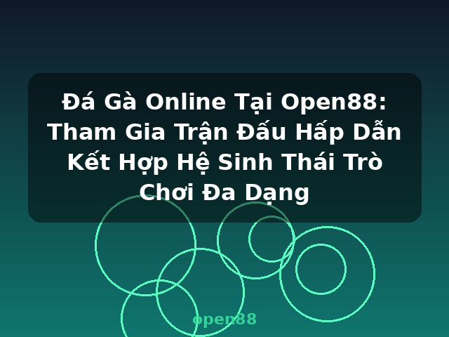 Đá Gà Online Tại Open88: Tham Gia Trận Đấu Hấp Dẫn Kết Hợp Hệ Sinh Thái Trò Chơi Đa Dạng - open88