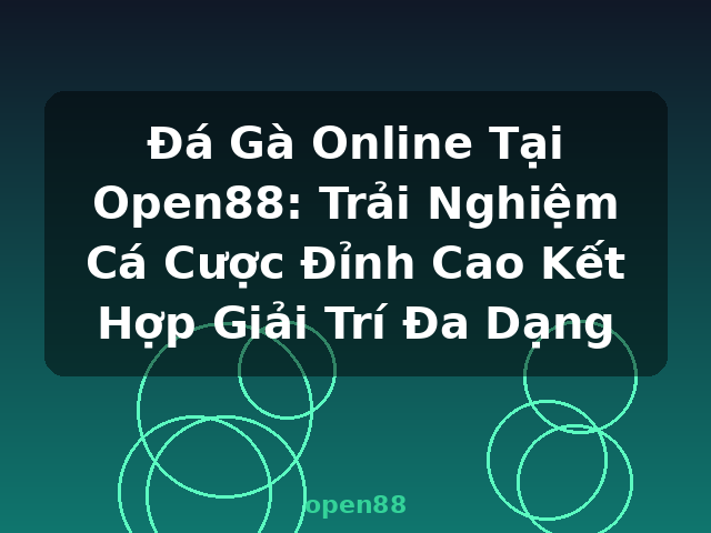Đá Gà Online Tại Open88: Trải Nghiệm Cá Cược Đỉnh Cao Kết Hợp Giải Trí Đa Dạng - open88