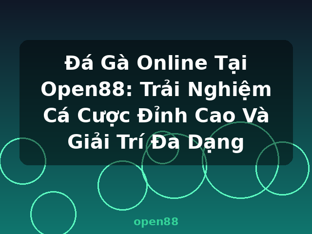Đá Gà Online Tại Open88: Trải Nghiệm Cá Cược Đỉnh Cao Và Giải Trí Đa Dạng - open88