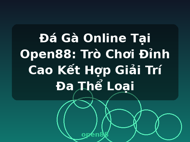 Đá Gà Online Tại Open88: Trò Chơi Đỉnh Cao Kết Hợp Giải Trí Đa Thể Loại - open88