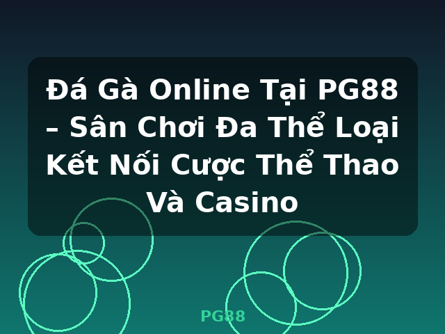 Đá Gà Online Tại PG88 – Sân Chơi Đa Thể Loại Kết Nối Cược Thể Thao Và Casino - PG88