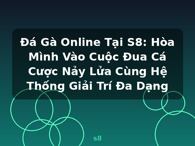 Đá Gà Online Tại S8: Hòa Mình Vào Cuộc Đua Cá Cược Nảy Lửa Cùng Hệ Thống Giải Trí Đa Dạng - s8