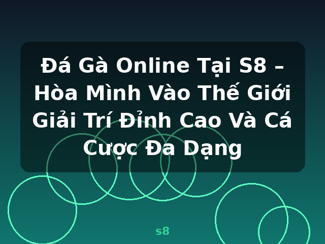 Đá Gà Online Tại S8 – Hòa Mình Vào Thế Giới Giải Trí Đỉnh Cao Và Cá Cược Đa Dạng - s8