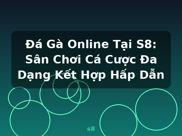 Đá Gà Online Tại S8: Sân Chơi Cá Cược Đa Dạng Kết Hợp Hấp Dẫn - s8