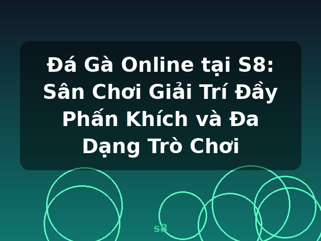 Đá Gà Online tại S8: Sân Chơi Giải Trí Đầy Phấn Khích và Đa Dạng Trò Chơi - s8