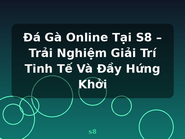 Đá Gà Online Tại S8 – Trải Nghiệm Giải Trí Tinh Tế Và Đầy Hứng Khởi - s8
