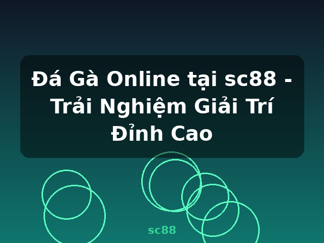 Đá Gà Online tại sc88 - Trải Nghiệm Giải Trí Đỉnh Cao - sc88