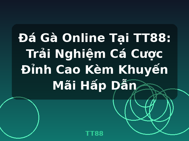 Đá Gà Online Tại TT88: Trải Nghiệm Cá Cược Đỉnh Cao Kèm Khuyến Mãi Hấp Dẫn - TT88 Đá Gà Online Tại TT88: Trải Nghiệm Cá Cược Đỉnh Cao Kèm Khuyến Mãi Hấp Dẫn - TT88