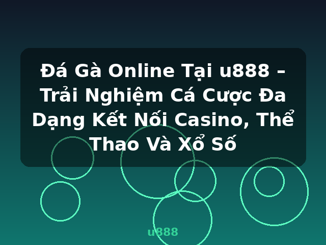 Đá Gà Online Tại u888 – Trải Nghiệm Cá Cược Đa Dạng Kết Nối Casino, Thể Thao Và Xổ Số - u888