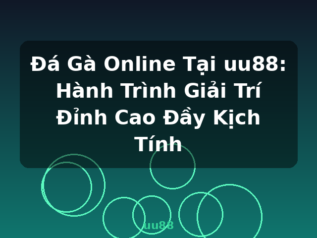 Đá Gà Online Tại uu88: Hành Trình Giải Trí Đỉnh Cao Đầy Kịch Tính - uu88