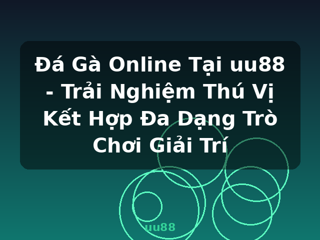 Đá Gà Online Tại uu88 - Trải Nghiệm Thú Vị Kết Hợp Đa Dạng Trò Chơi Giải Trí - uu88