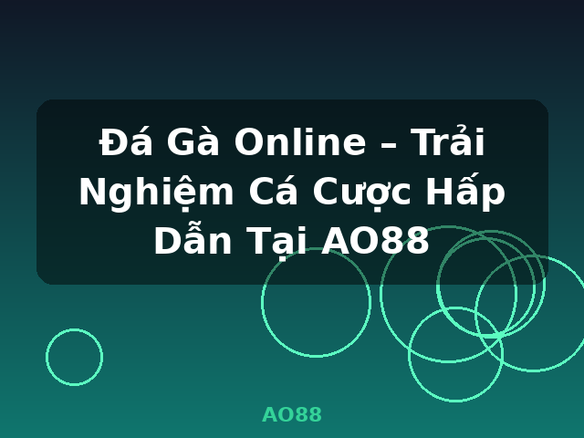Đá Gà Online – Trải Nghiệm Cá Cược Hấp Dẫn Tại AO88 - AO88