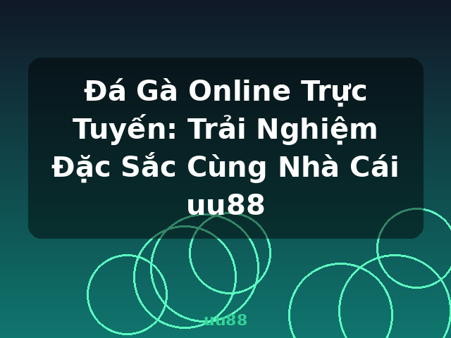 Đá Gà Online Trực Tuyến: Trải Nghiệm Đặc Sắc Cùng Nhà Cái uu88 - uu88