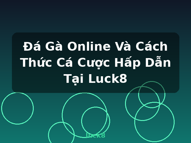 Đá Gà Online Và Cách Thức Cá Cược Hấp Dẫn Tại Luck8 - luck8