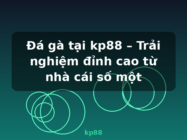 Đá gà tại kp88 – Trải nghiệm đỉnh cao từ nhà cái số một - kp88