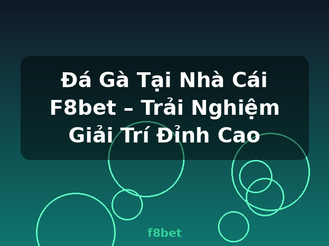 Đá Gà Tại Nhà Cái F8bet – Trải Nghiệm Giải Trí Đỉnh Cao - f8bet