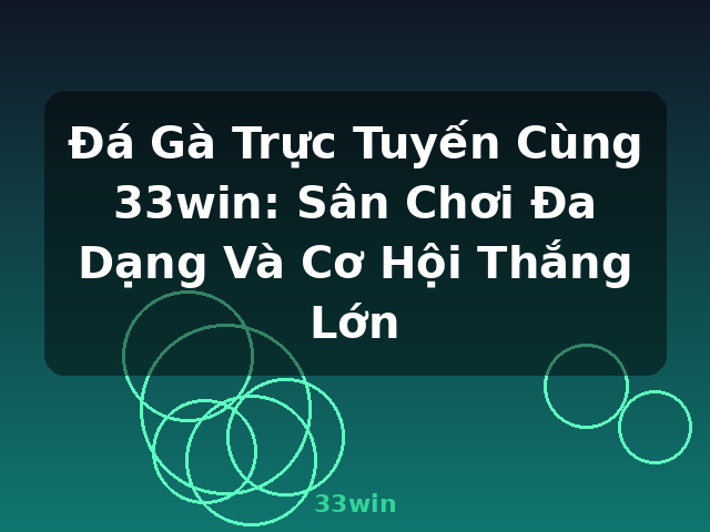 Đá Gà Trực Tuyến Cùng 33win: Sân Chơi Đa Dạng Và Cơ Hội Thắng Lớn - 33win