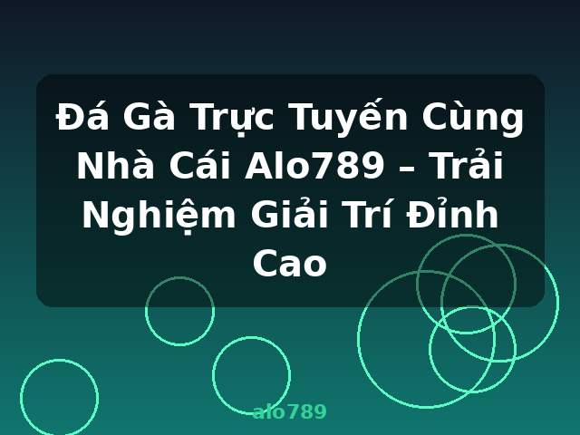 Đá Gà Trực Tuyến Cùng Nhà Cái Alo789 – Trải Nghiệm Giải Trí Đỉnh Cao - alo789