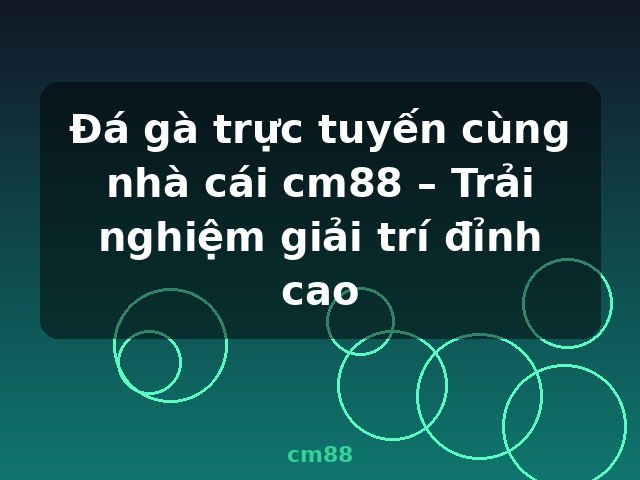 Đá gà trực tuyến cùng nhà cái cm88 – Trải nghiệm giải trí đỉnh cao - cm88