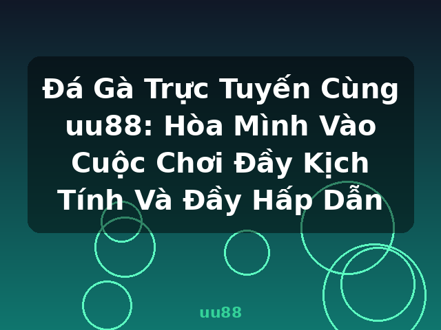 Đá Gà Trực Tuyến Cùng uu88: Hòa Mình Vào Cuộc Chơi Đầy Kịch Tính Và Đầy Hấp Dẫn - uu88