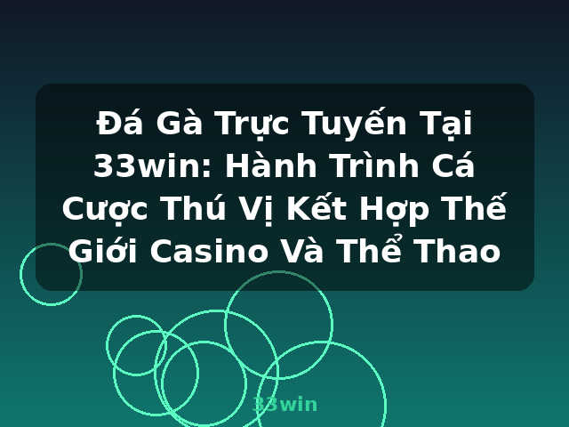 Đá Gà Trực Tuyến Tại 33win: Hành Trình Cá Cược Thú Vị Kết Hợp Thế Giới Casino Và Thể Thao - 33win